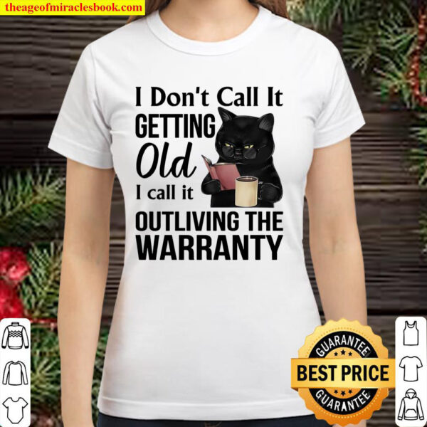I Don’t Call It Getting Old I Call It Outliving The Warranty Classic Women T-Shirt