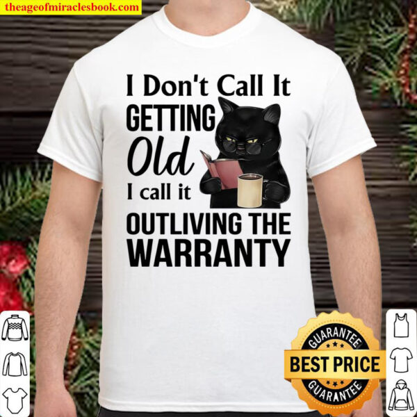 I Don’t Call It Getting Old I Call It Outliving The Warranty Shirt
