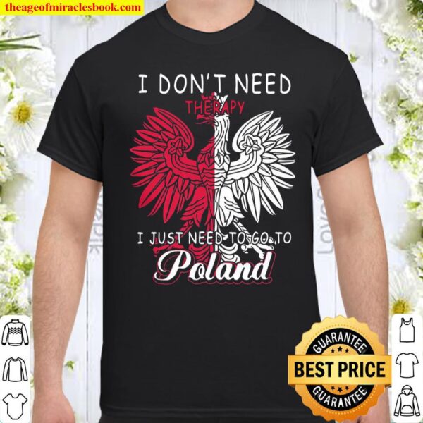 I Don’t Need Therapy I Just Need To Go To Poland Shirt