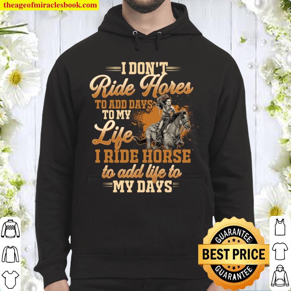 I Don’t Ride Horse To Add Days To My Life I Ride Horse To Add Life To Hoodie