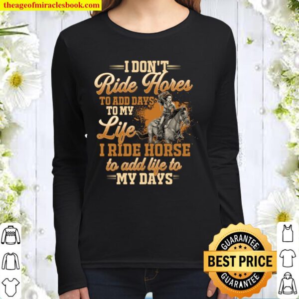 I Don’t Ride Horse To Add Days To My Life I Ride Horse To Add Life To Women Long Sleeved