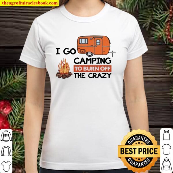 I Go Camping To Burn Off The Crazy Classic Women T-Shirt