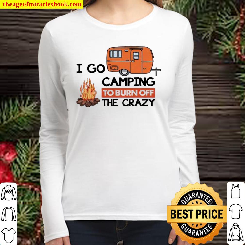 I Go Camping To Burn Off The Crazy Women Long Sleeved