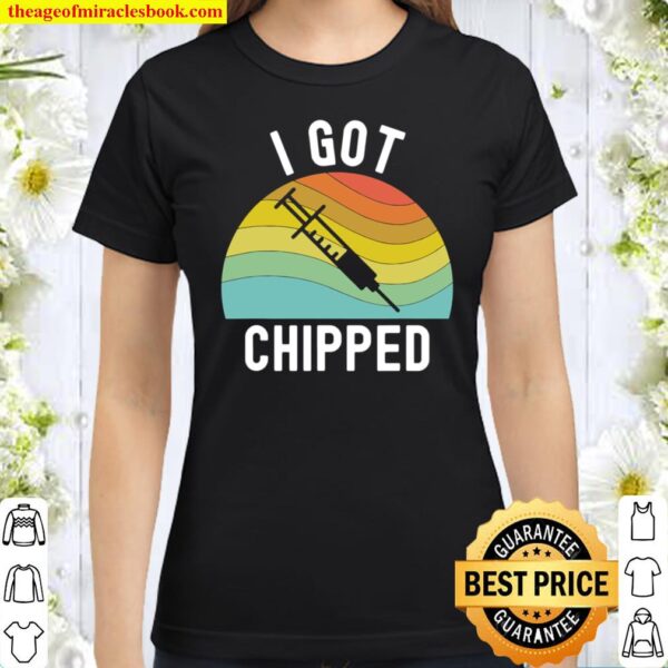 I Got Chipped Vaccines Funny Pro Vaccination Vaxxer Classic Women T-Shirt