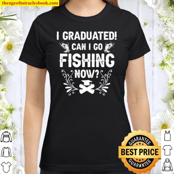 I Graduated Can I Go Fishing Now 2021 Graduation Cap Gown Vintage Classic Women T-Shirt