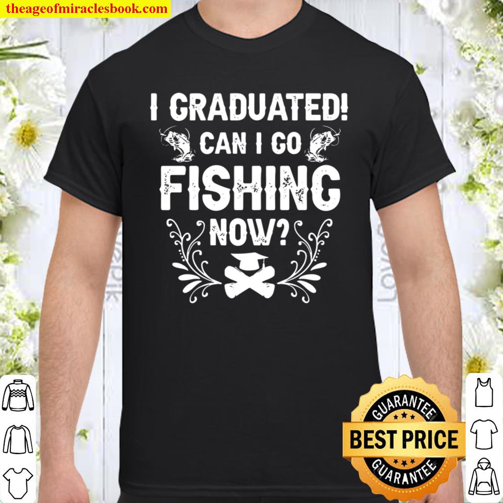 I Graduated Can I Go Fishing Now 2021 Graduation Cap Gown Vintage shirt
