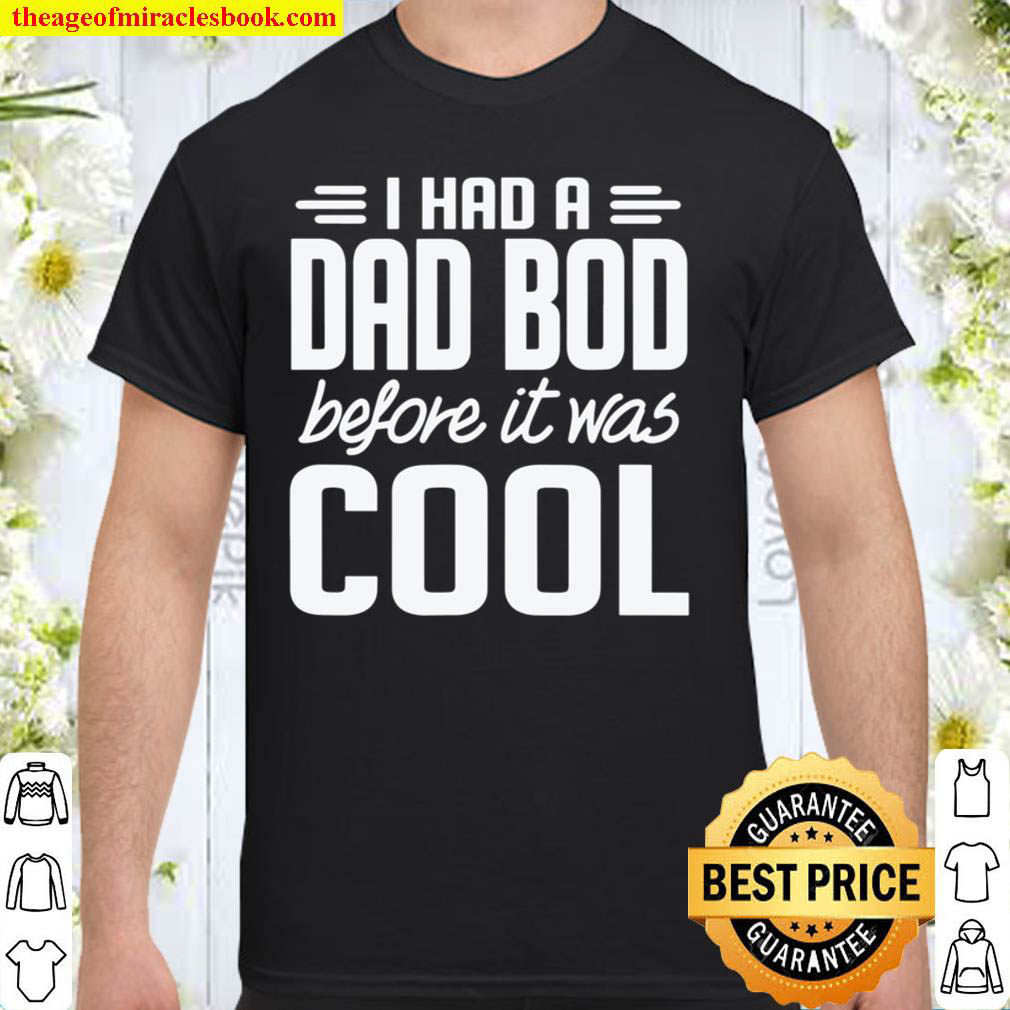 I Had A Dad Bod Before It Was Cool shirt
