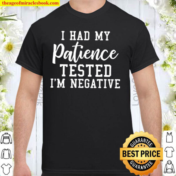 I Had My Patience Tested I_m Negative Shirt