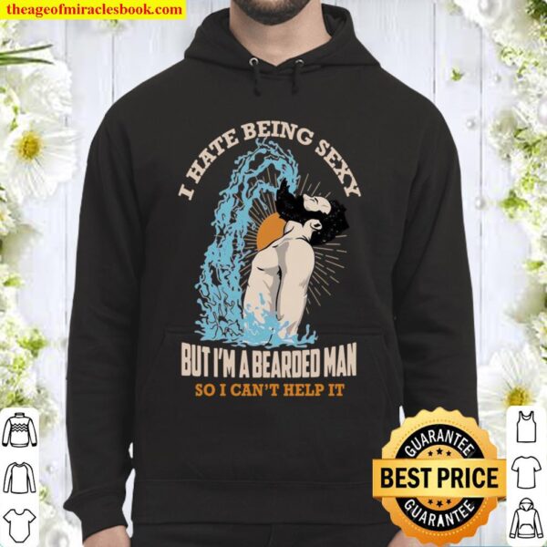 I Hate BEing Sexy But I’m A Bearded Man So I Can’t Help It Hoodie