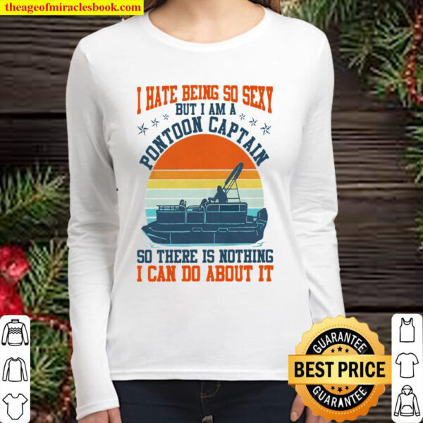 I Hate Being So Sexy But I Am A Pontoon Captain So There Is Nothing I Women Long Sleeved
