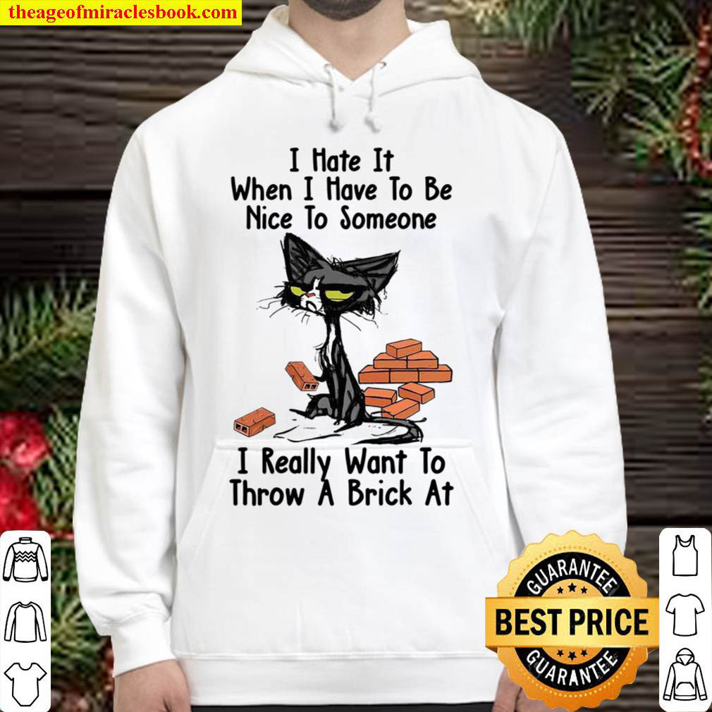 I Hate It When I Have To Be Nice To Someone I Really Want To Throw A B Hoodie