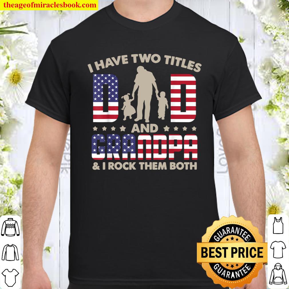 I Have Two Title Dad_ Grandpa _ I Rock Them Both,4th Of July Shirt