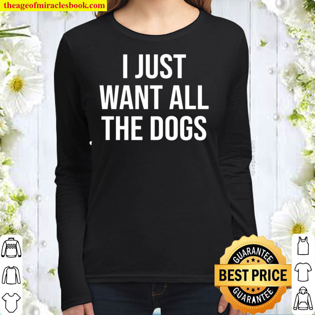 I Just Want All The Dogs Women Long Sleeved