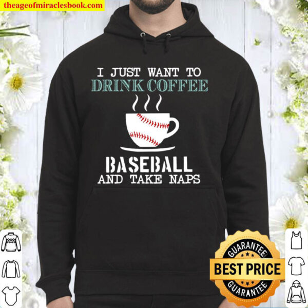 I Just Want To Drink Coffee Baseball And Take Naps Hoodie