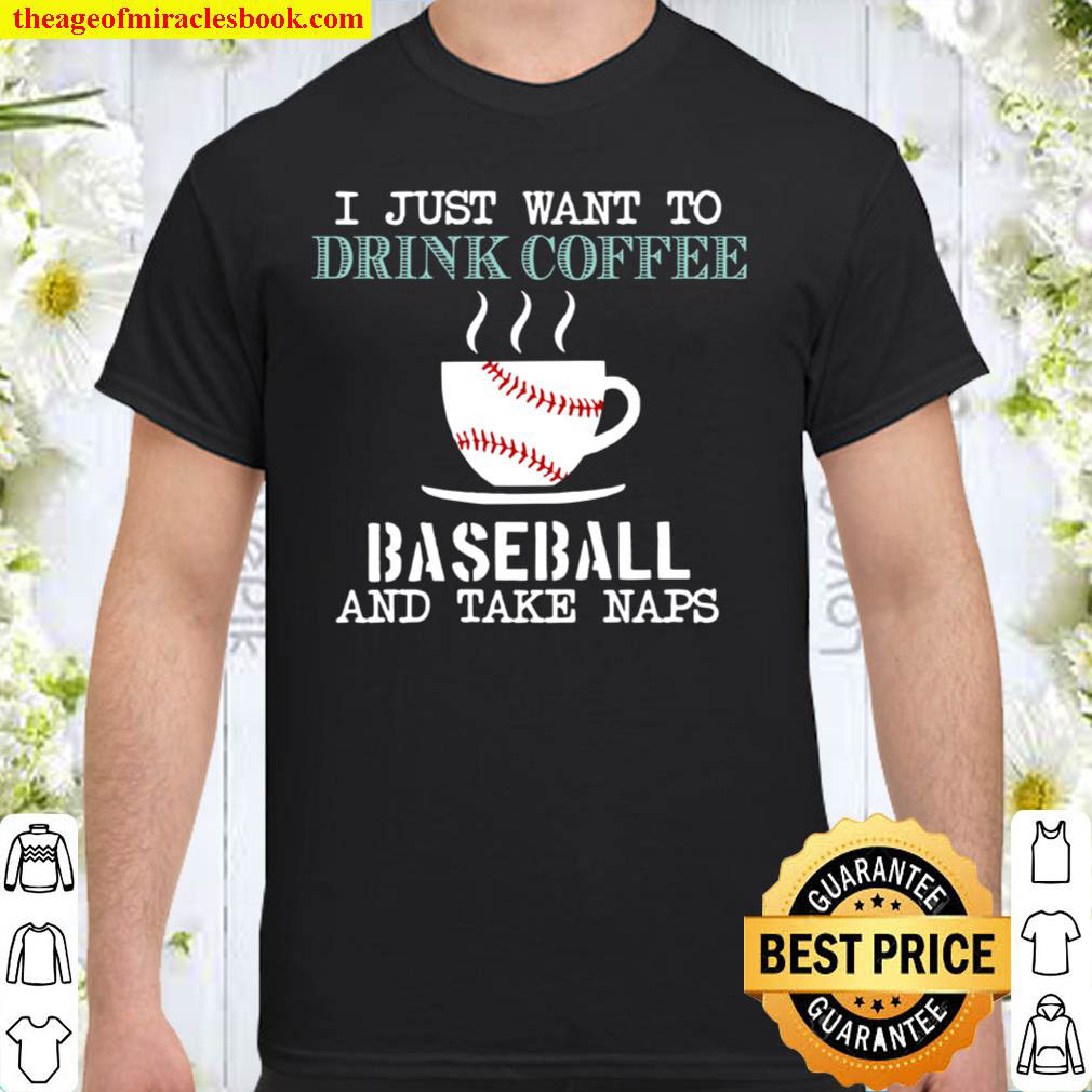 I Just Want To Drink Coffee Baseball And Take Naps shirt
