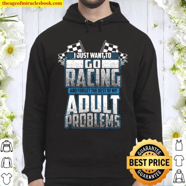 I Just Want To Go Racing And Forget The Rest Of My Adult Problems Hoodie