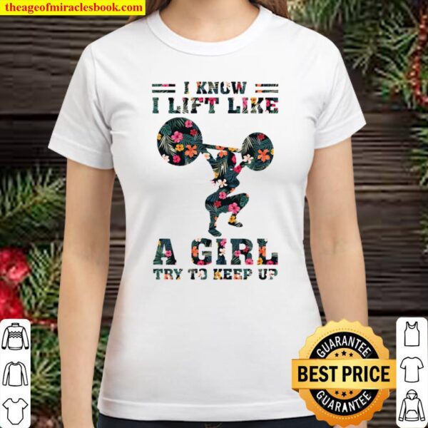 I Know I Lift Like A Girl Try To Keep Up Classic Women T-Shirt