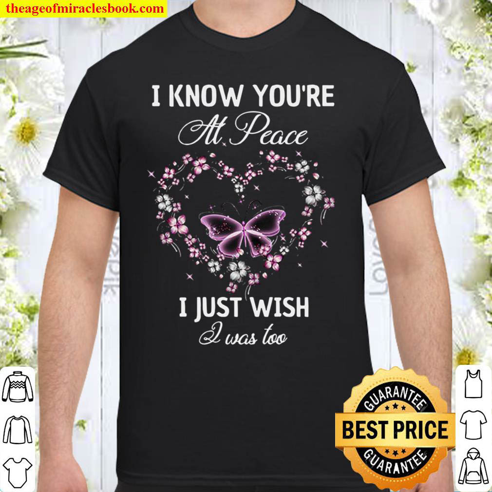 I Know You’re At Peace I Just Wish I Was Too Shirt
