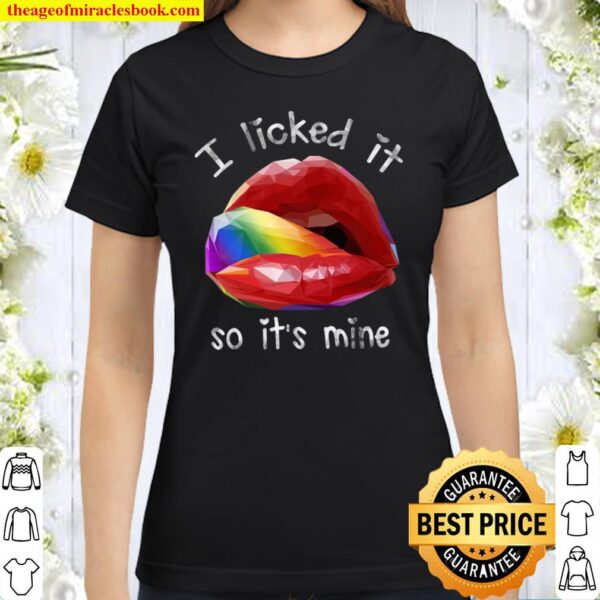 I Licked It So It’s Mine Classic Women T-Shirt