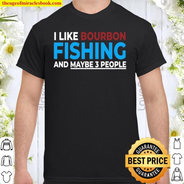 I Like Bourbon Fishing And Maybe 3 People Funny Fishing Gift Pullover Shirt