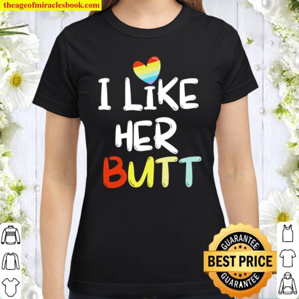 I Like Her Butt LGBT Pride Classic Women T-Shirt