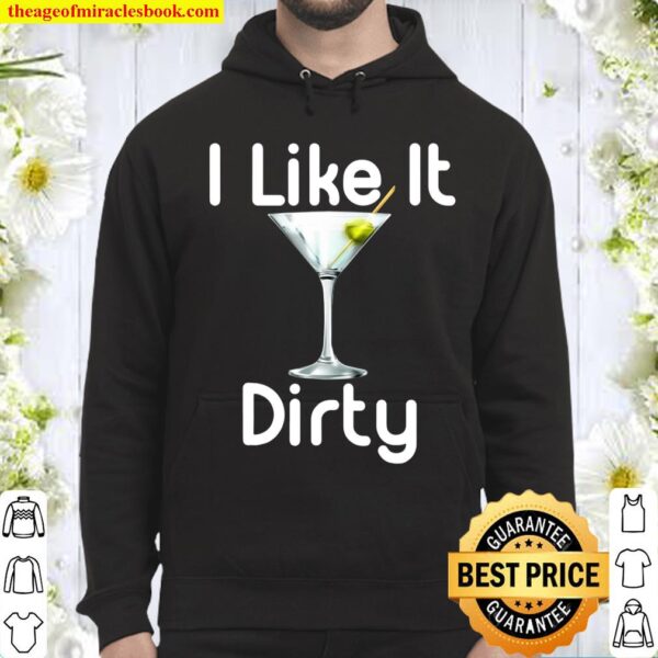 I Like It Dirty Martini Happy Hour Shirt Gift For Drinker Hoodie