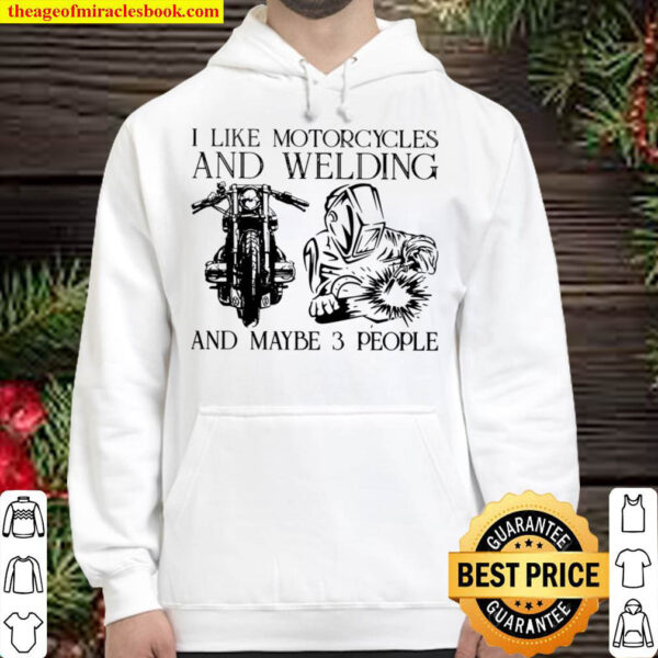 I Like Motorcycle And Welding And Maybe 3 People Hoodie