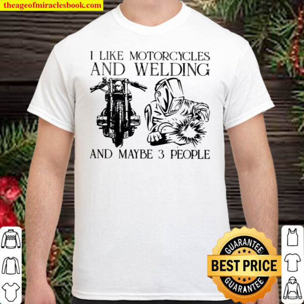 I Like Motorcycle And Welding And Maybe 3 People Shirt