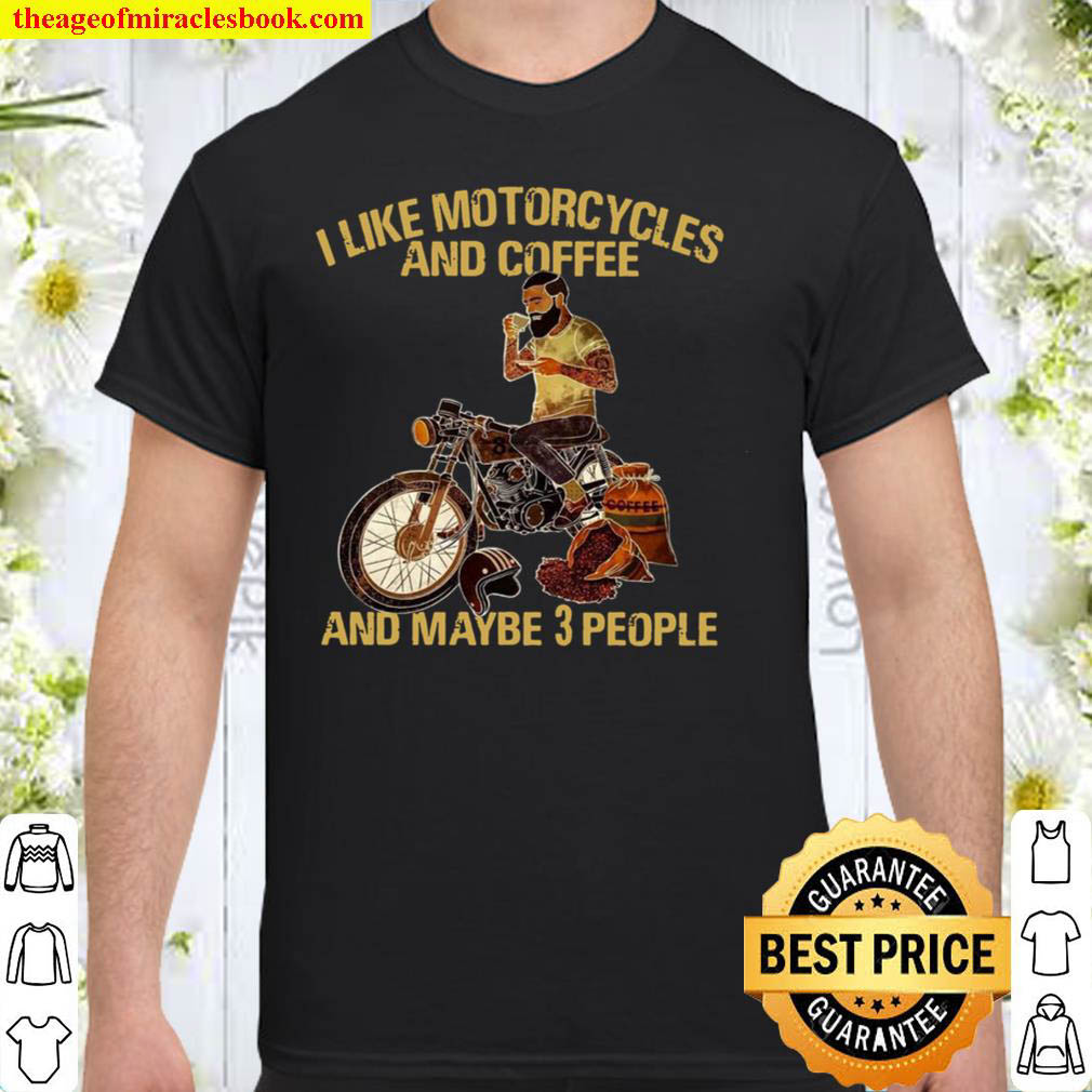 I Like Motorcycles And Coffee And Maybe 3 People Shirt