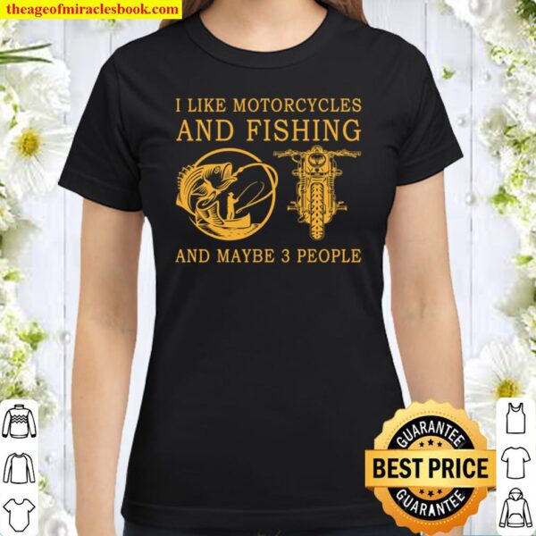 I Like Motorcycles And Fishing And Maybe 3 People Classic Women T-Shirt