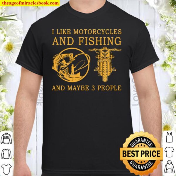 I Like Motorcycles And Fishing And Maybe 3 People Shirt