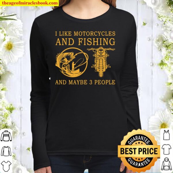 I Like Motorcycles And Fishing And Maybe 3 People Women Long Sleeved