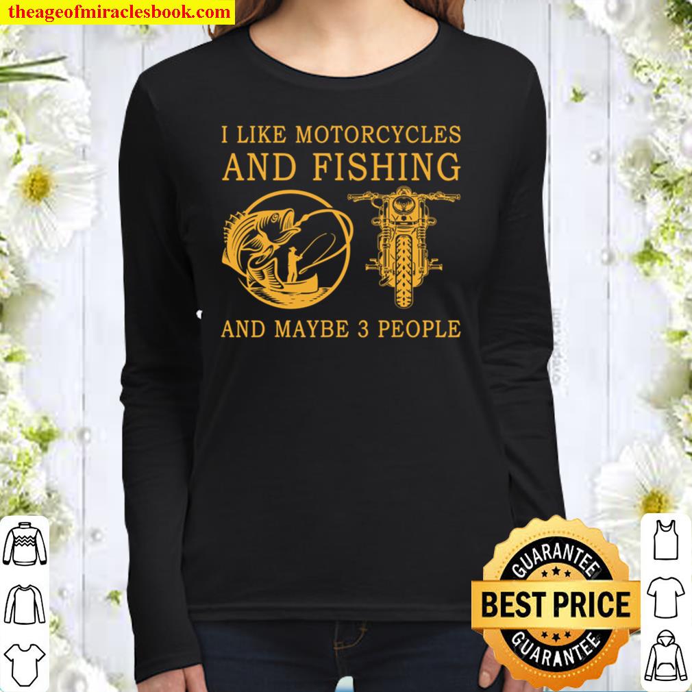 I Like Motorcycles And Fishing And Maybe 3 People Women Long Sleeved