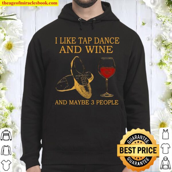 I Like Tap Dance And Wine And Maybe 3 People Hoodie