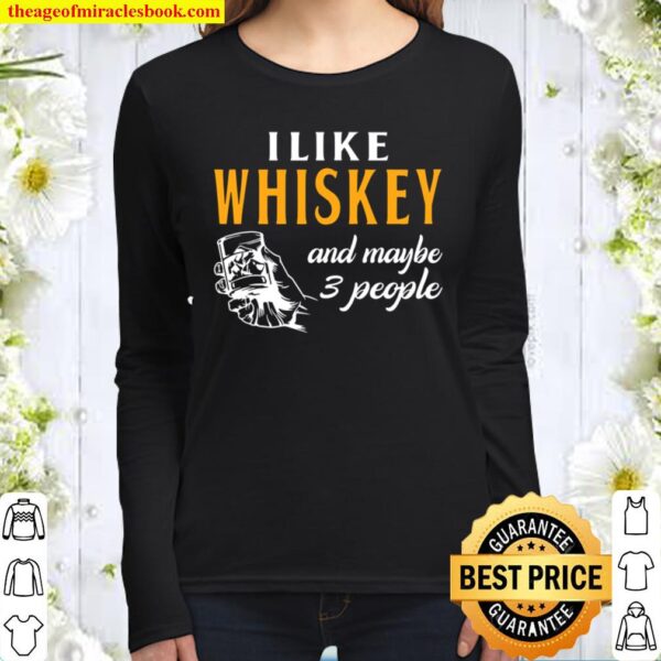 I Like Whiskey And Maybe 3 People Whiskey Lover Gift Women Long Sleeved