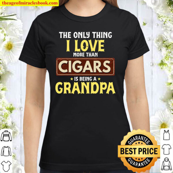 I Love Being Grandpa More Than Cigars Tee For Grandfather Classic Women T Shirt