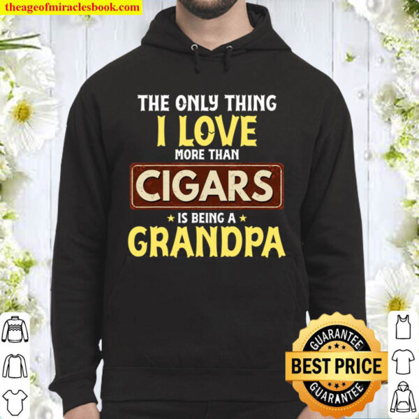 I Love Being Grandpa More Than Cigars Tee For Grandfather Hoodie