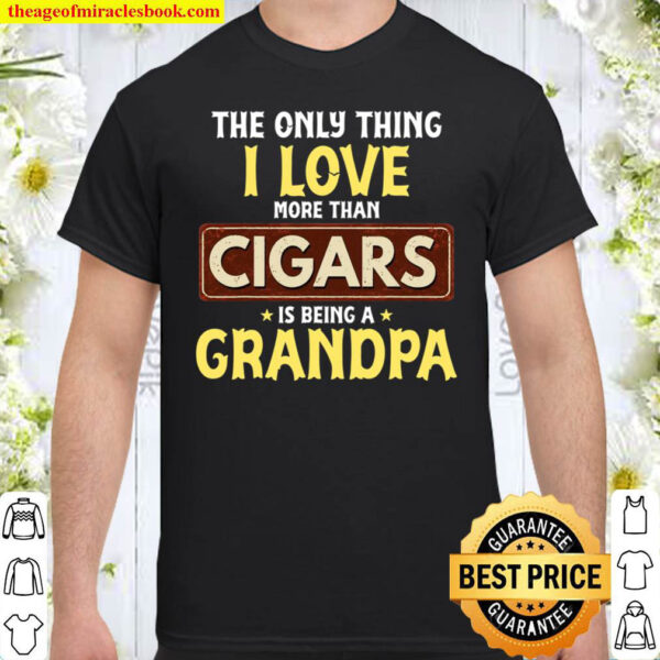 I Love Being Grandpa More Than Cigars Tee For Grandfather Shirt