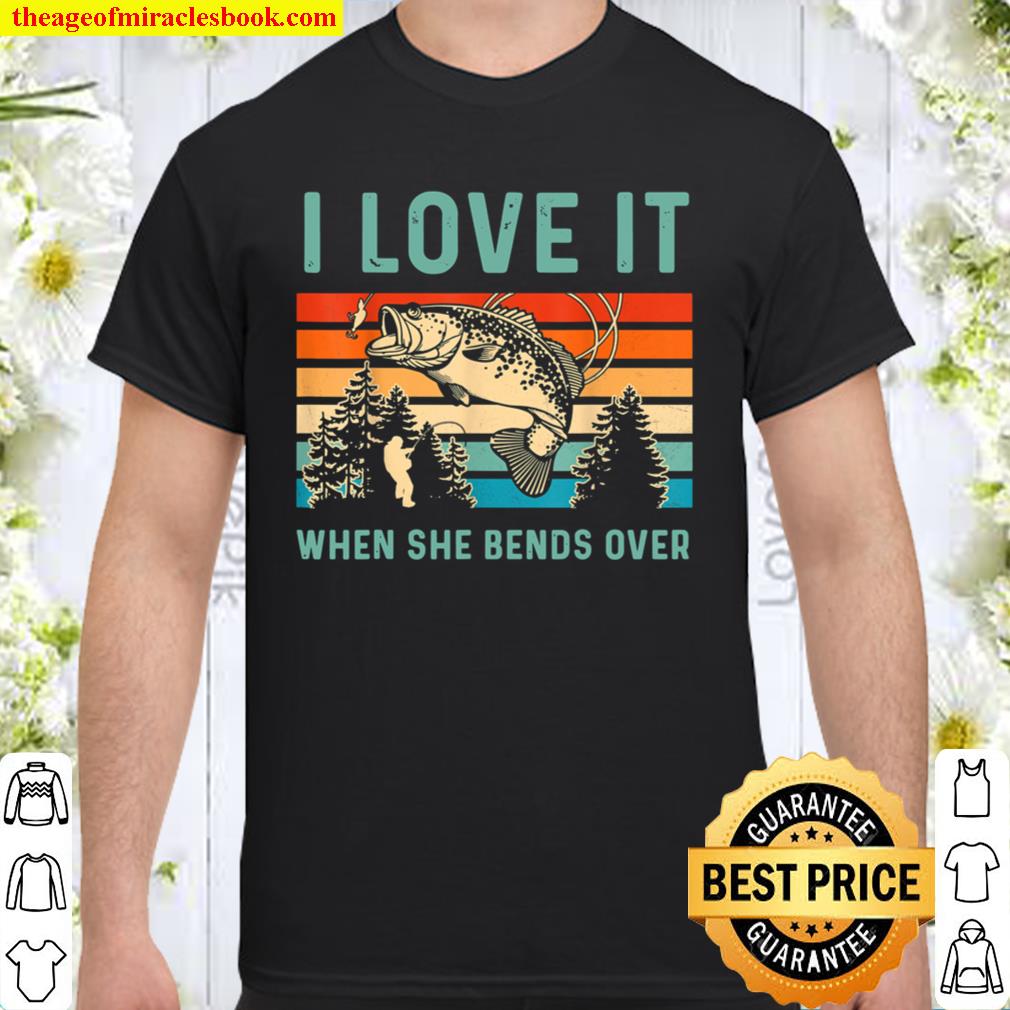 I Love It When She Bends Over - Love Fishing Shirt