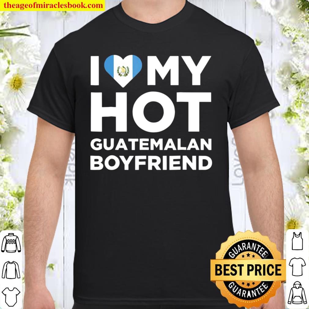 I Love My Hot Guatemalan Boyfriend Cute Guatemala Native Relationship Shirt