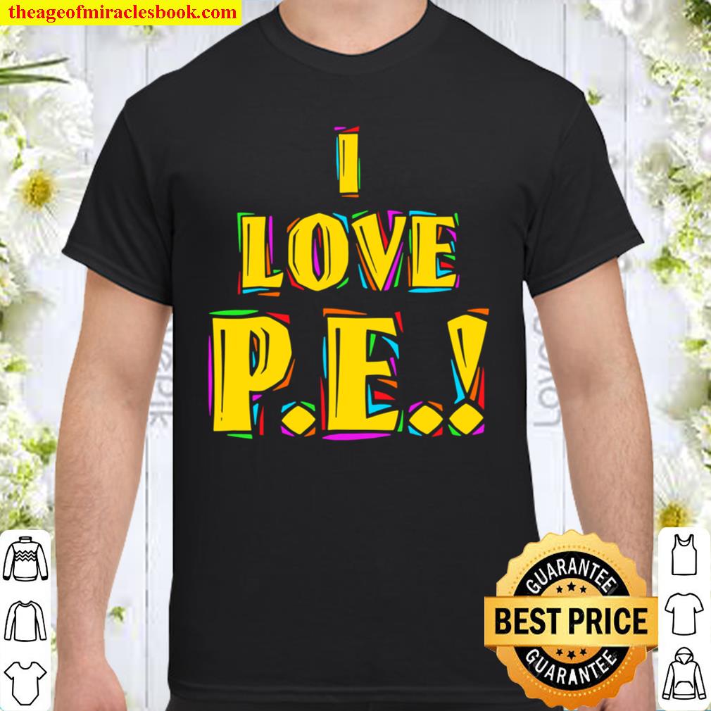 I Love P.E. shirt, Hoodie, Long Sleeved, SweatShirt