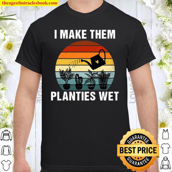 I Make Them Planties Wet Funny Vintage Gardener Gardening Shirt