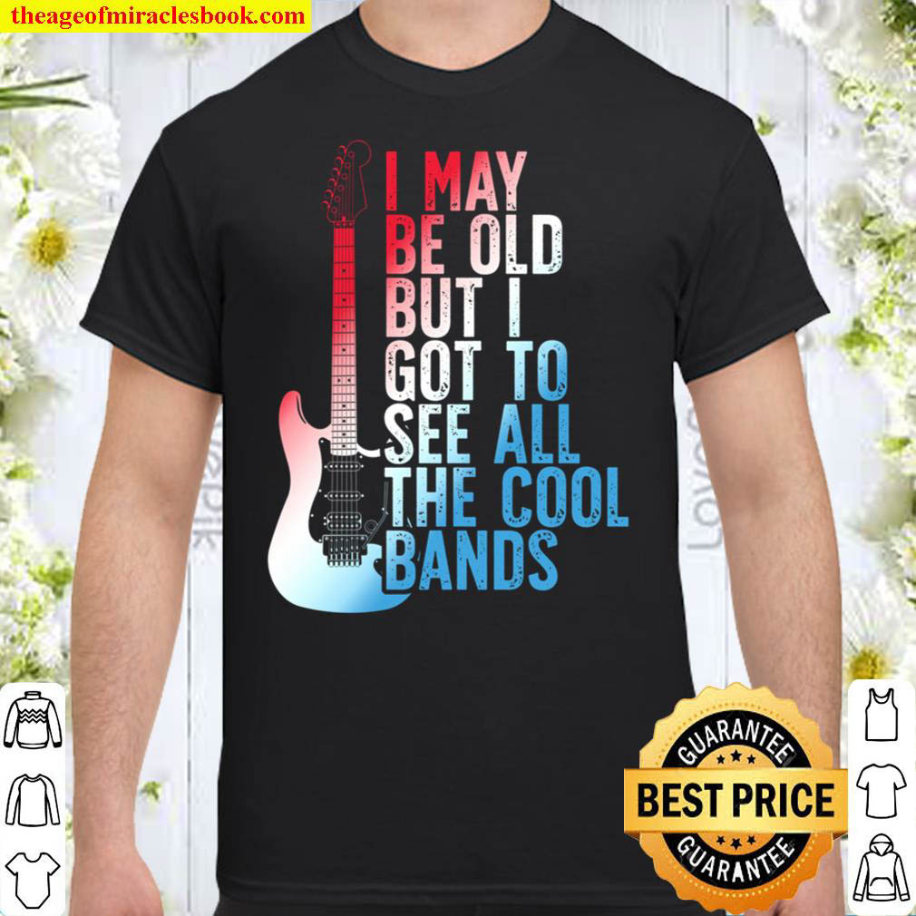 [Best Sellers] – I May Be Old But I Got To See All The Cool Bands USA Shirt
