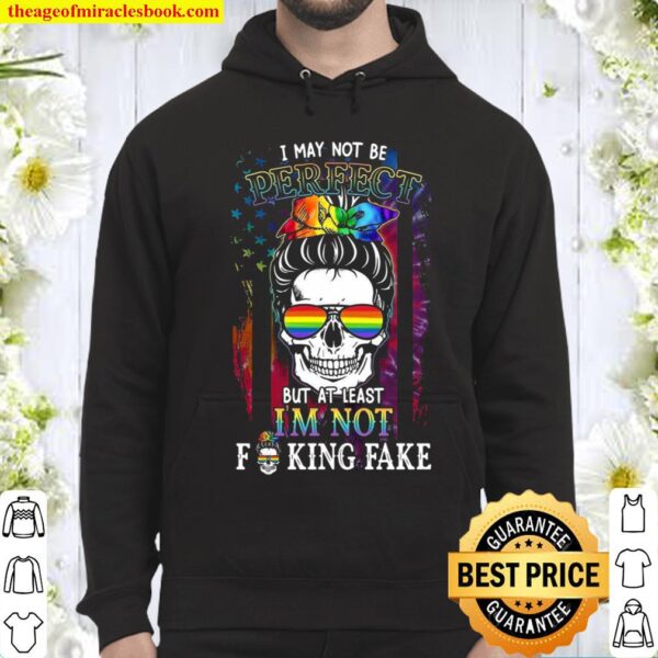 I May Not Be Perfect But At Least I’m Not Fucking Fake Hoodie