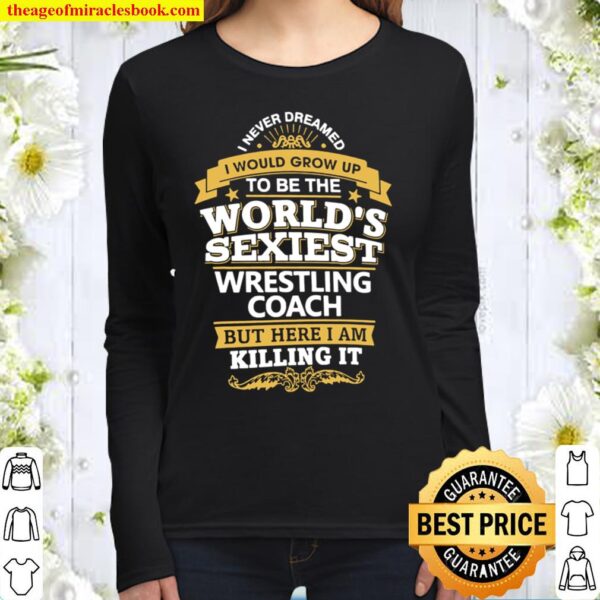 I Never Dreamed I Would Grow Up To Be The World’s Sexiest Wrestling Co Women Long Sleeved