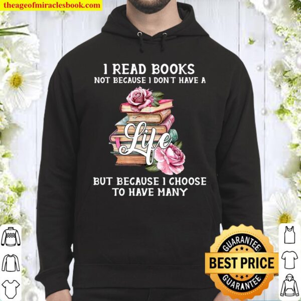 I Read Books Not Because I Don’t Have A Life But Because I Choose To H Hoodie