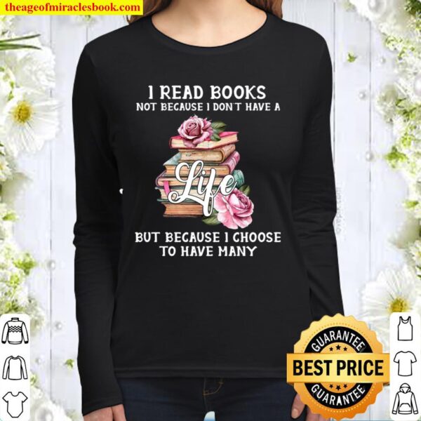 I Read Books Not Because I Don’t Have A Life But Because I Choose To H Women Long Sleeved
