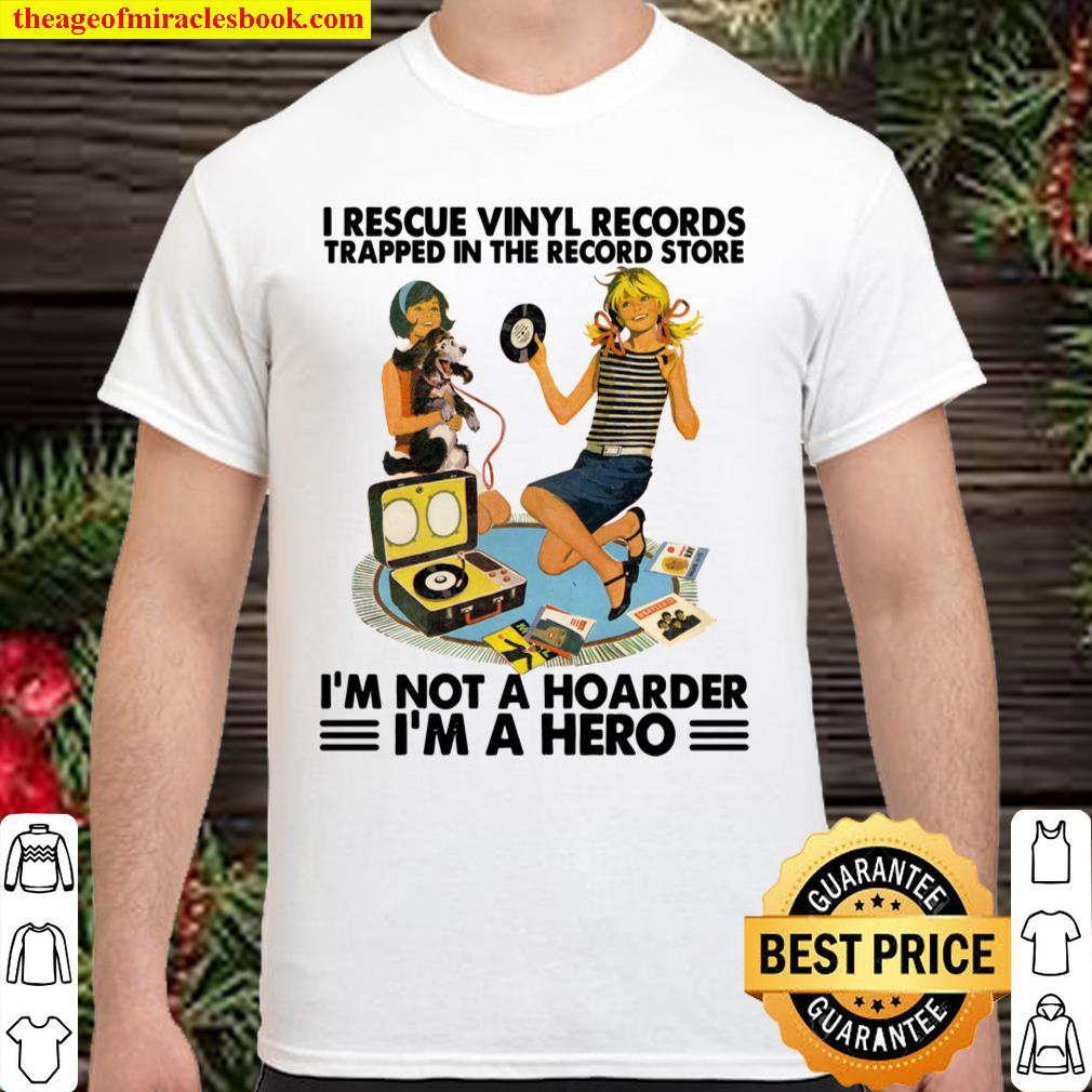 Buy Now – I Rescue Vinyl Records Trapped In The Record Store I’m Not A Hoarder I’m A Hero Shirt