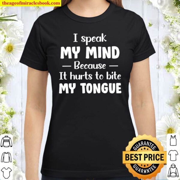 I Speak My Mind Because It Hurts To Bite My Tongue Classic Women T-Shirt