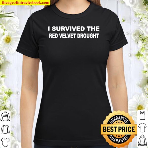 I Survived The Red Velvet Drought Classic Women T-Shirt